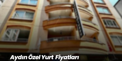 Aydın Özel Yurt Fiyatları 2025